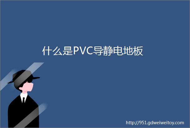 什么是PVC导静电地板