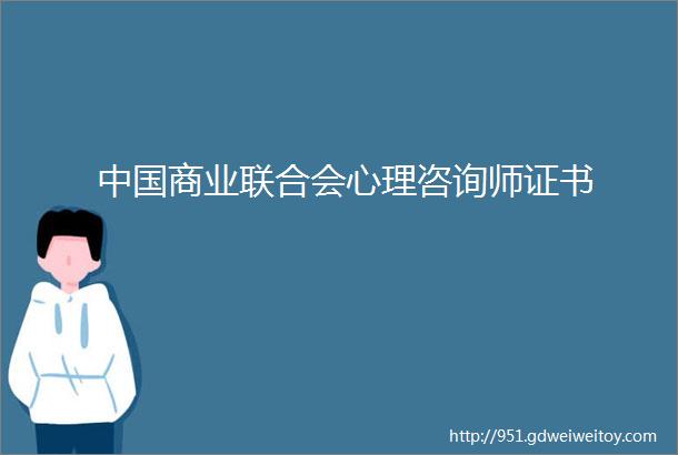 中国商业联合会心理咨询师证书