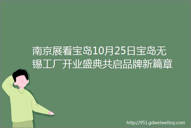 南京展看宝岛10月25日宝岛无锡工厂开业盛典共启品牌新篇章
